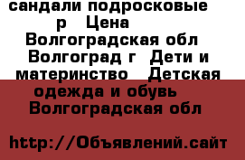 сандали подросковые 36 р › Цена ­ 400 - Волгоградская обл., Волгоград г. Дети и материнство » Детская одежда и обувь   . Волгоградская обл.